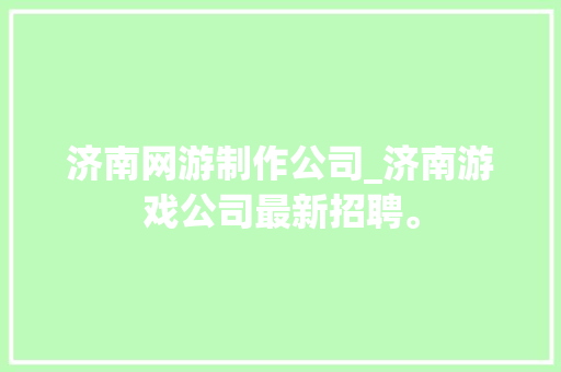 济南网游制作公司_济南游戏公司最新招聘。