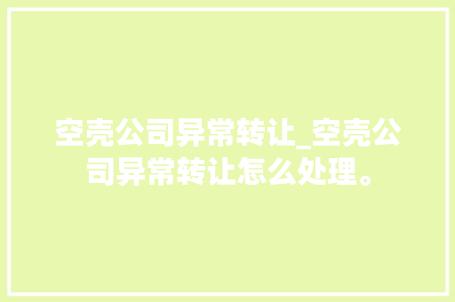 空壳公司异常转让_空壳公司异常转让怎么处理。