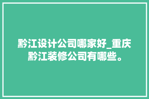黔江设计公司哪家好_重庆黔江装修公司有哪些。