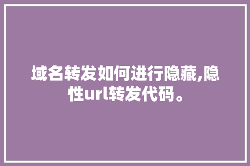 域名转发如何进行隐藏,隐性url转发代码。