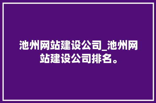 池州网站建设公司_池州网站建设公司排名。