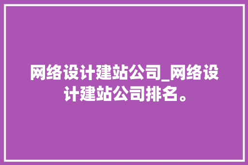 网络设计建站公司_网络设计建站公司排名。 网络设计建站公司_网络设计建站公司排名。 网站建设公司