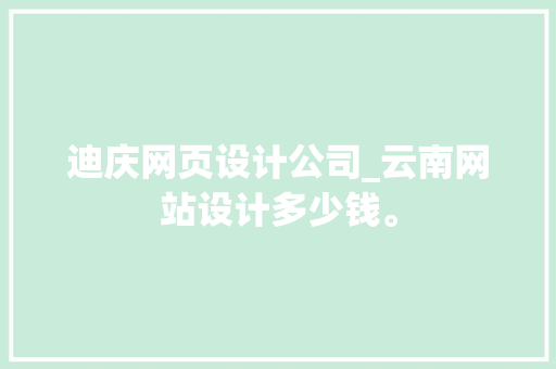 迪庆网页设计公司_云南网站设计多少钱。