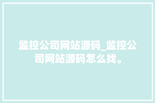 监控公司网站源码_监控公司网站源码怎么找。 网站建设公司 监控公司网站源码_监控公司网站源码怎么找。 监控公司网站源码_监控公司网站源码怎么找。 网站建设公司