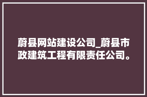 蔚县网站建设公司_蔚县市政建筑工程有限责任公司。