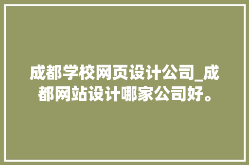 成都学校网页设计公司_成都网站设计哪家公司好。 成都学校网页设计公司_成都网站设计哪家公司好。 网站建设公司