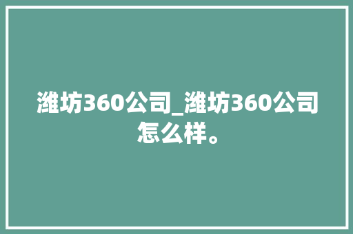潍坊360公司_潍坊360公司怎么样。 潍坊360公司_潍坊360公司怎么样。 网站建设公司