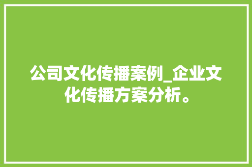 公司文化传播案例_企业文化传播方案分析。