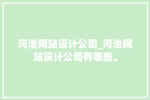 河池网站设计公司_河池网站设计公司有哪些。 河池网站设计公司_河池网站设计公司有哪些。 网站建设公司