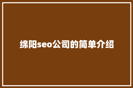 绵阳seo公司的简单介绍