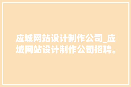 应城网站设计制作公司_应城网站设计制作公司招聘。