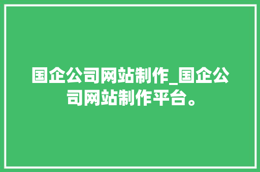 国企公司网站制作_国企公司网站制作平台。