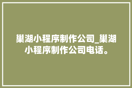 巢湖小程序制作公司_巢湖小程序制作公司电话。