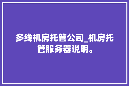 多线机房托管公司_机房托管服务器说明。 多线机房托管公司_机房托管服务器说明。 网站建设公司