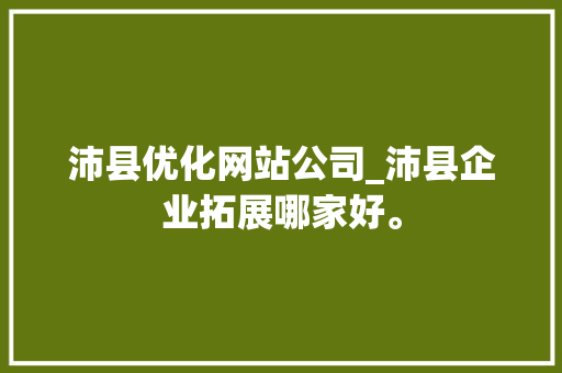 沛县优化网站公司_沛县企业拓展哪家好。