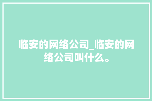 临安的网络公司_临安的网络公司叫什么。 临安的网络公司_临安的网络公司叫什么。 网站建设公司