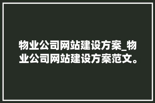 物业公司网站建设方案_物业公司网站建设方案范文。