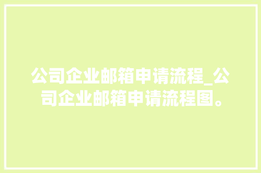 公司企业邮箱申请流程_公司企业邮箱申请流程图。 公司企业邮箱申请流程_公司企业邮箱申请流程图。 网站建设公司