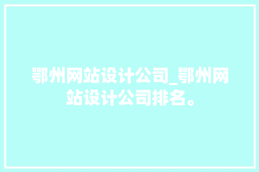 鄂州网站设计公司_鄂州网站设计公司排名。 鄂州网站设计公司_鄂州网站设计公司排名。 网站建设公司