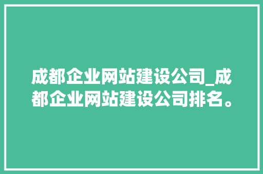 成都企业网站建设公司_成都企业网站建设公司排名。 成都企业网站建设公司_成都企业网站建设公司排名。 网站建设公司