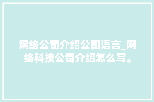 网络公司介绍公司语言_网络科技公司介绍怎么写。 网络公司介绍公司语言_网络科技公司介绍怎么写。 网站建设公司