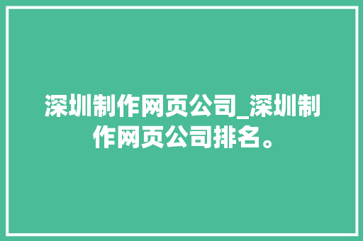 深圳制作网页公司_深圳制作网页公司排名。 深圳制作网页公司_深圳制作网页公司排名。 网站建设公司