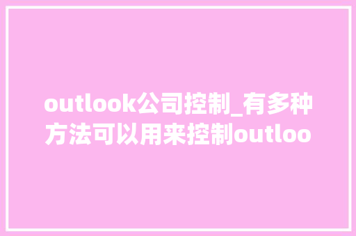 outlook公司控制_有多种方法可以用来控制outlook。 网站建设公司 outlook公司控制_有多种方法可以用来控制outlook。 outlook公司控制_有多种方法可以用来控制outlook。 网站建设公司