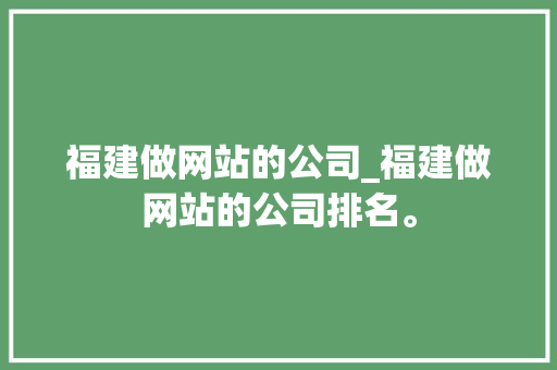 福建做网站的公司_福建做网站的公司排名。 福建做网站的公司_福建做网站的公司排名。 网站建设公司