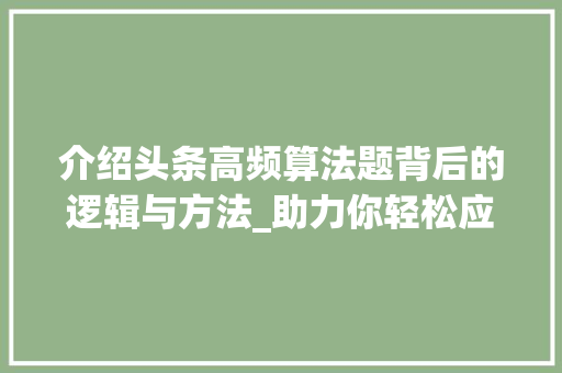 介绍头条高频算法题背后的逻辑与方法_助力你轻松应对算法挑战(头条高频算法题)