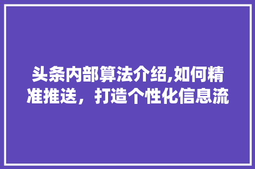 头条内部算法介绍,如何精准推送，打造个性化信息流(头条的内部算法)