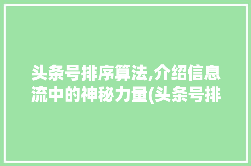 头条号排序算法,介绍信息流中的神秘力量(头条号排序算法) 头条号排序算法,介绍信息流中的神秘力量(头条号排序算法) 搜狗SEO