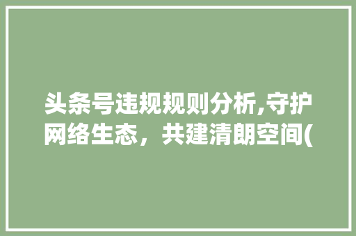 头条号违规规则分析,守护网络生态，共建清朗空间(头条号违规规则) 头条号违规规则分析,守护网络生态，共建清朗空间(头条号违规规则) 搜狗SEO