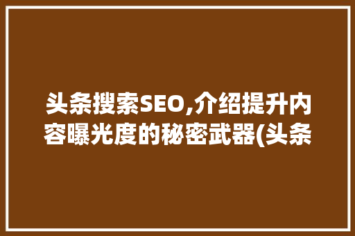 头条搜索SEO,介绍提升内容曝光度的秘密武器(头条搜索seo) 头条搜索SEO,介绍提升内容曝光度的秘密武器(头条搜索seo) SEO关键词