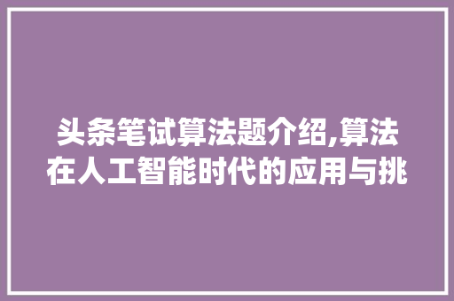 头条笔试算法题介绍,算法在人工智能时代的应用与挑战(头条笔试算法题) 头条笔试算法题介绍,算法在人工智能时代的应用与挑战(头条笔试算法题) 搜狗SEO