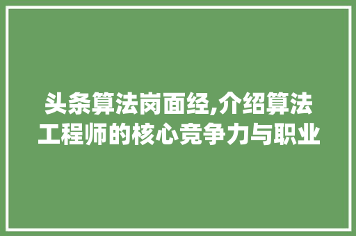 头条算法岗面经,介绍算法工程师的核心竞争力与职业发展(头条算法岗面经) 头条算法岗面经,介绍算法工程师的核心竞争力与职业发展(头条算法岗面经) 百度SEO