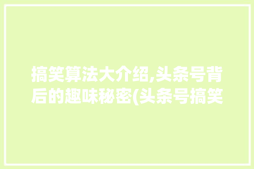 搞笑算法大介绍,头条号背后的趣味秘密(头条号搞笑算法) 搞笑算法大介绍,头条号背后的趣味秘密(头条号搞笑算法) 搜狗SEO