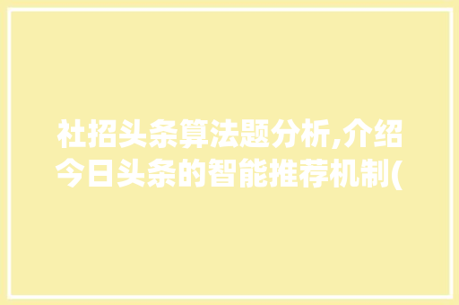 社招头条算法题分析,介绍今日头条的智能推荐机制(社招头条算法题) 网站建设公司 社招头条算法题分析,介绍今日头条的智能推荐机制(社招头条算法题) 社招头条算法题分析,介绍今日头条的智能推荐机制(社招头条算法题) 网站建设公司