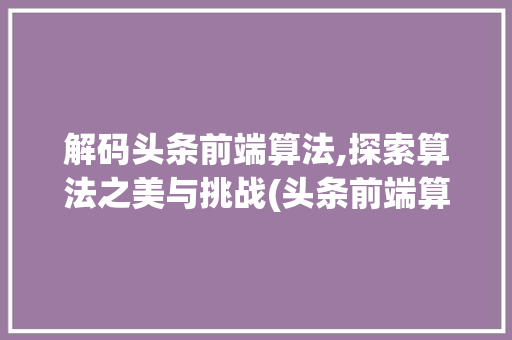 解码头条前端算法,探索算法之美与挑战(头条前端算法题) 解码头条前端算法,探索算法之美与挑战(头条前端算法题) 搜狗SEO