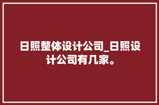 日照整体设计公司_日照设计公司有几家。
