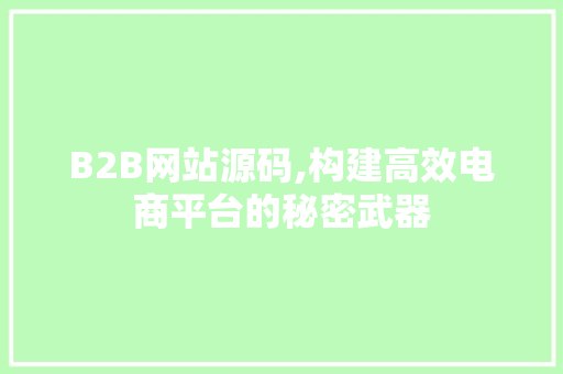 B2B网站源码,构建高效电商平台的秘密武器 B2B网站源码,构建高效电商平台的秘密武器 百度SEO