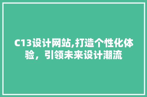 C13设计网站,打造个性化体验，引领未来设计潮流