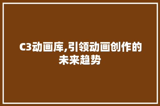 C3动画库,引领动画创作的未来趋势