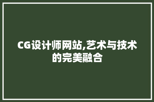 CG设计师网站,艺术与技术的完美融合