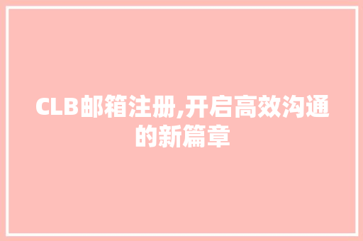CLB邮箱注册,开启高效沟通的新篇章