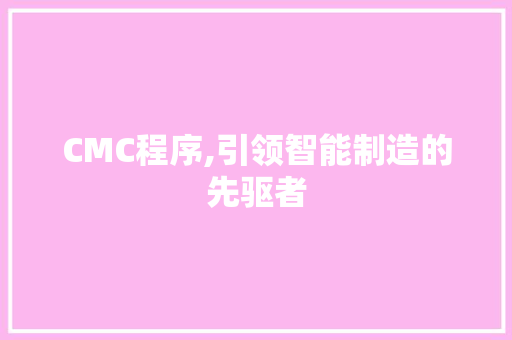 CMC程序,引领智能制造的先驱者