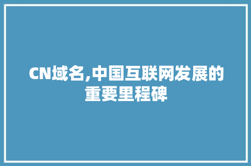 CN域名,中国互联网发展的重要里程碑