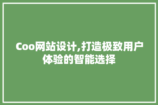 Coo网站设计,打造极致用户体验的智能选择 Coo网站设计,打造极致用户体验的智能选择 神马SEO