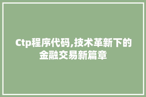Ctp程序代码,技术革新下的金融交易新篇章