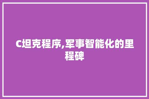 C坦克程序,军事智能化的里程碑