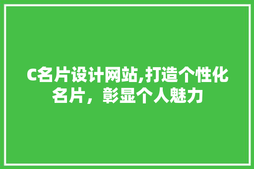 C名片设计网站,打造个性化名片，彰显个人魅力